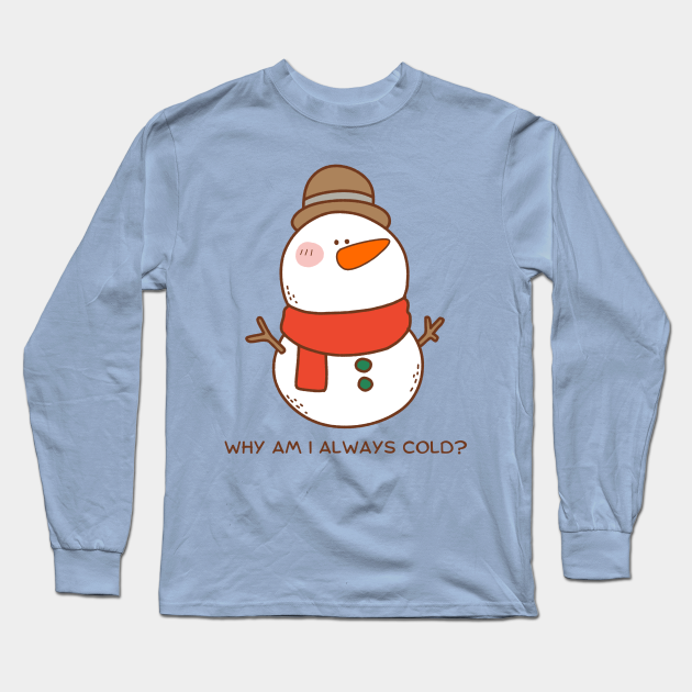 Why am I always cold? Why Am I Always Cold Long Sleeve TShirt